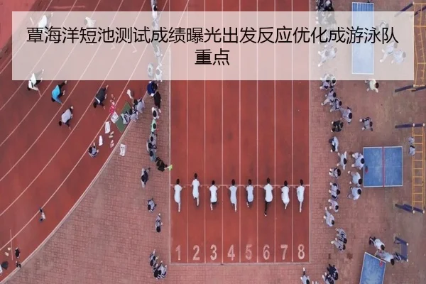覃海洋短池测试成绩曝光出发反应优化成游泳队重点